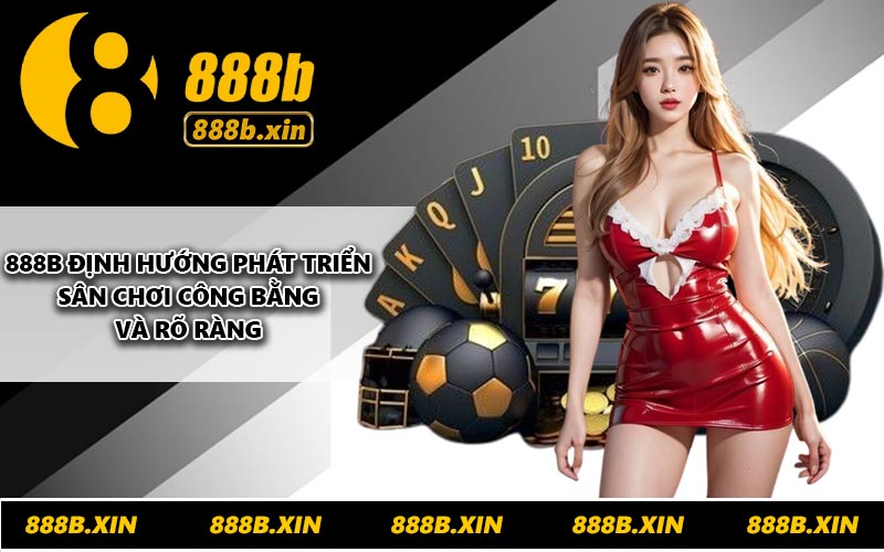 888B định hướng phát triển sân chơi công bằng và rõ ràng