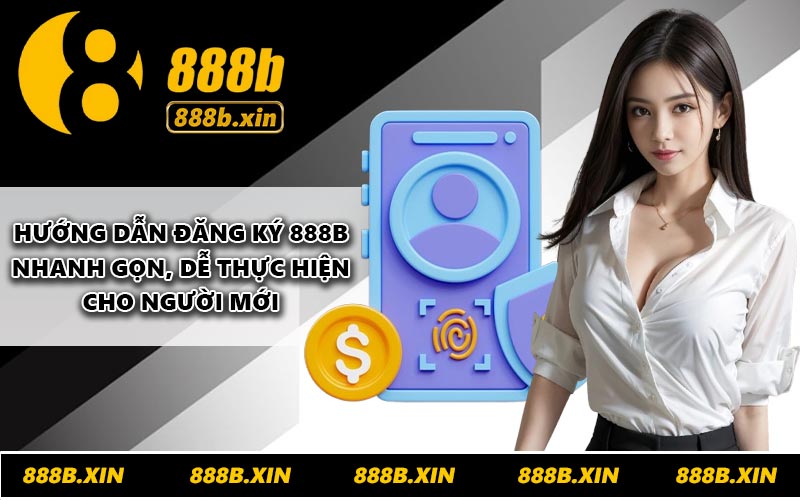 Hướng dẫn đăng ký 888B nhanh gọn, dễ thực hiện cho người mới