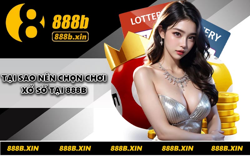 Tại sao nên chọn chơi xổ số tại 888B