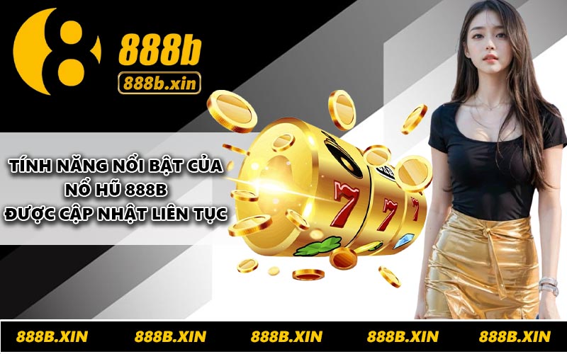 Tính năng nổi bật của nổ hũ 888B được cập nhật liên tục